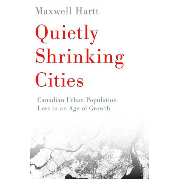 QuietlyShrinking Cities : Canadian Urban Population Loss in an Age of Growth (Paperback)