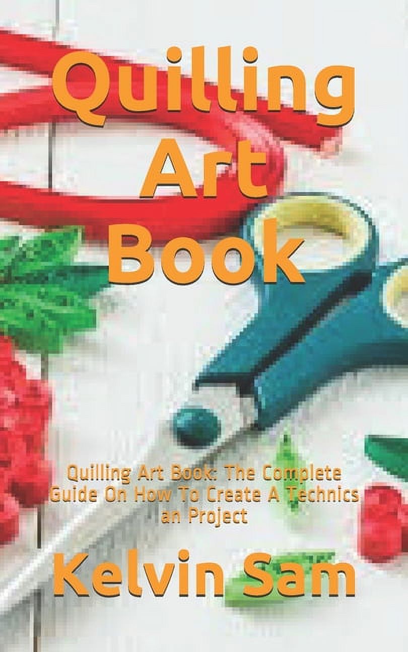 Quilling Art Book Quilling Art Book The Complete Guide On How To