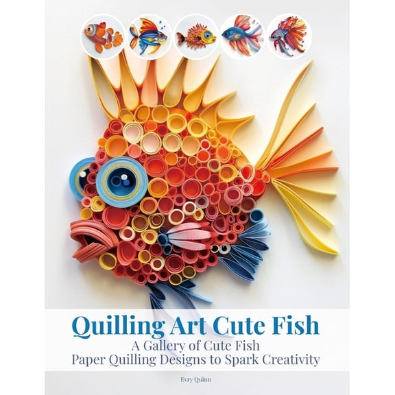 Quilling Art Cute Fish: A Gallery of Cute Fish Paper Quilling Designs to Spark Creativity, (Paperback)