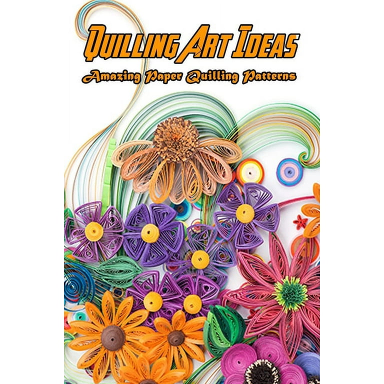 Quilling Art Ideas : Amazing Paper Quilling Patterns: Quilling Art Projects  for Beginners (Paperback)