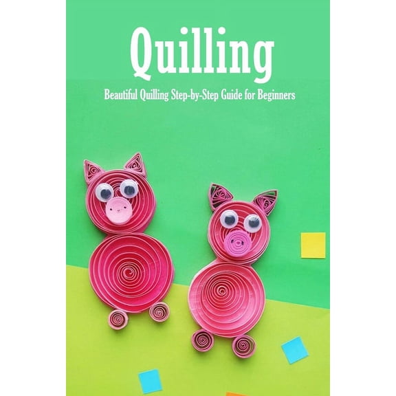 Quilling: Beautiful Quilling Step-by-Step Guide for Beginners: Quilling Guide Book, (Paperback)