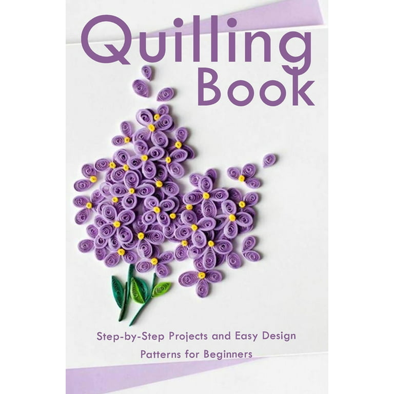 Quilling Book: Step-by-Step Projects and Easy Design Patterns for