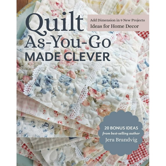 Quilt As-You-Go Made Clever: Add Dimension in 9 New Projects; Ideas for Home Decor, (Paperback)