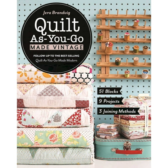 Quilt As-You-Go Made Vintage: 51 Blocks, 9 Projects, 3 Joining Methods