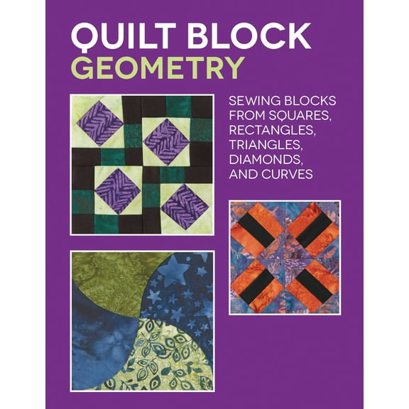 Quilt Block Geometry : Sewing blocks from squares, rectangles, triangles, diamonds, and curves (Paperback)