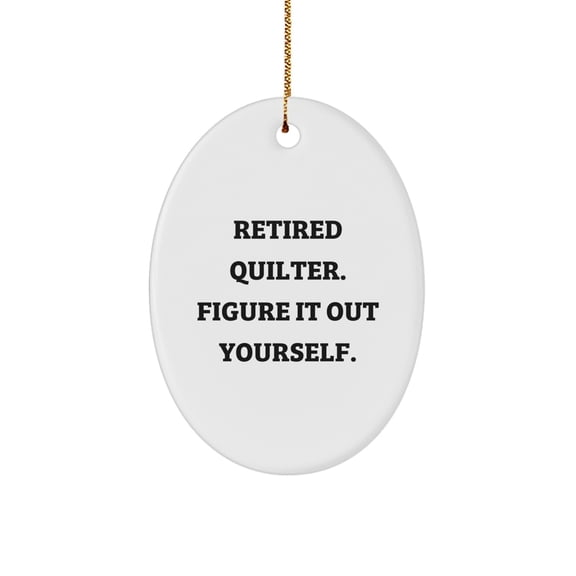 Quilter Gifts Unique Oval Ornament Funny Quote - Retired Quilter Figure It Out Yourself Gifts for Quilter