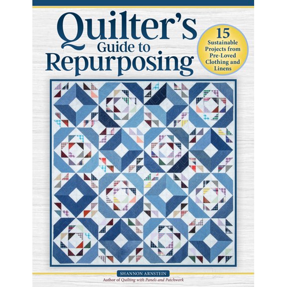 Quilter's Guide to Repurposing: 15 Sustainable Projects from Clothing and Linens, (Paperback)