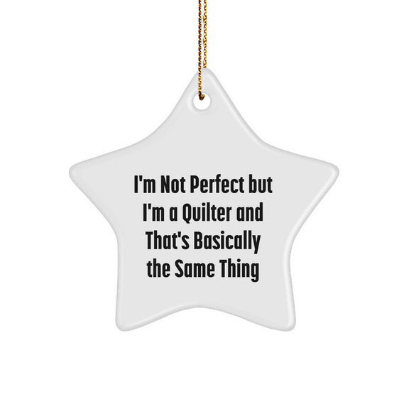 Quilter's Star Ornament, Gifts from Friends, 'I'm Not Perfect But I'm A Quilter And That's Basically The Same Thing', Christmas Unique Stars