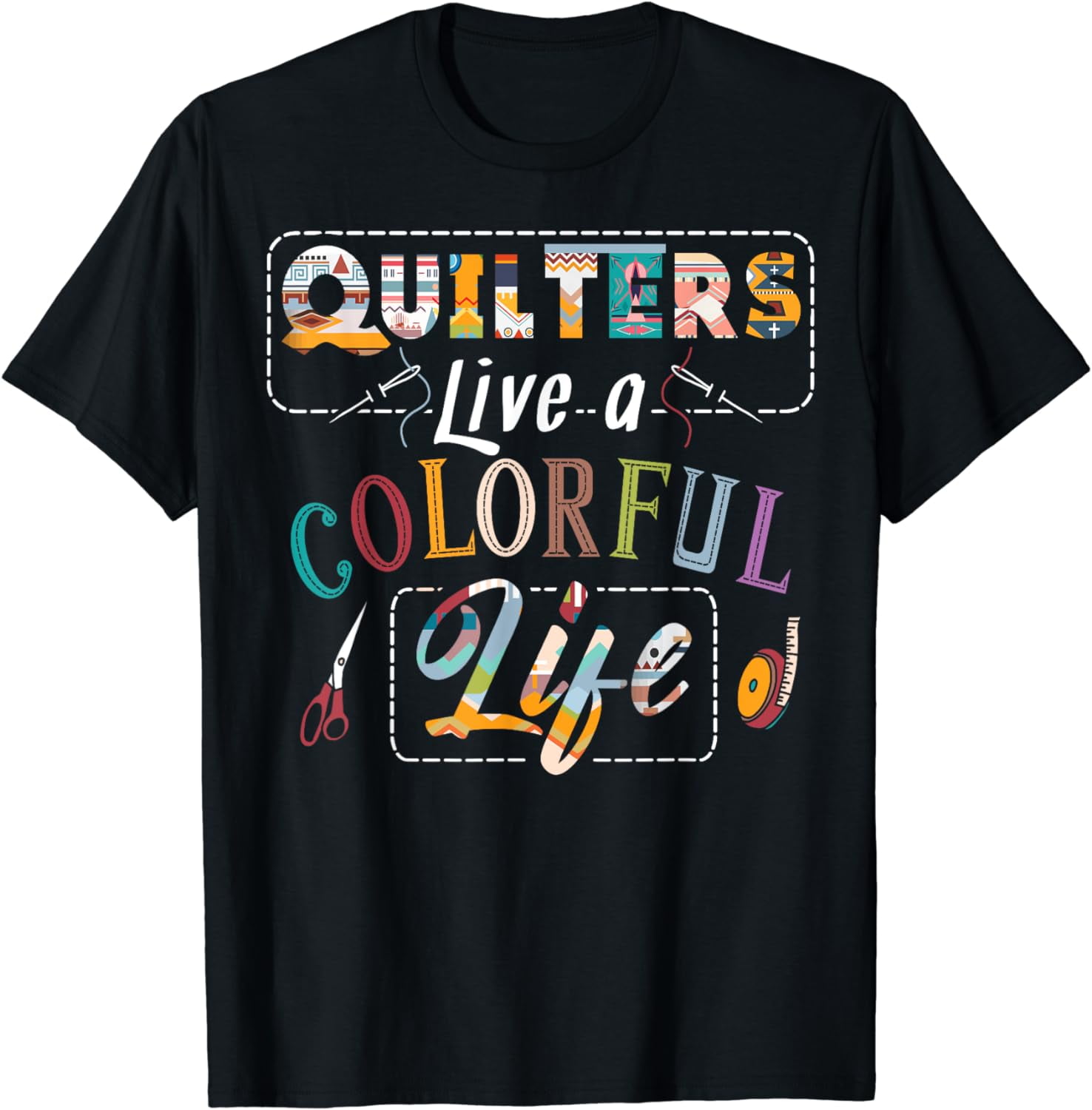 Quilters Quilting T-Shirt Quilters Live A Colorful Life Quilters Quilting T-Shirt Quilters Live A Colorful Life
