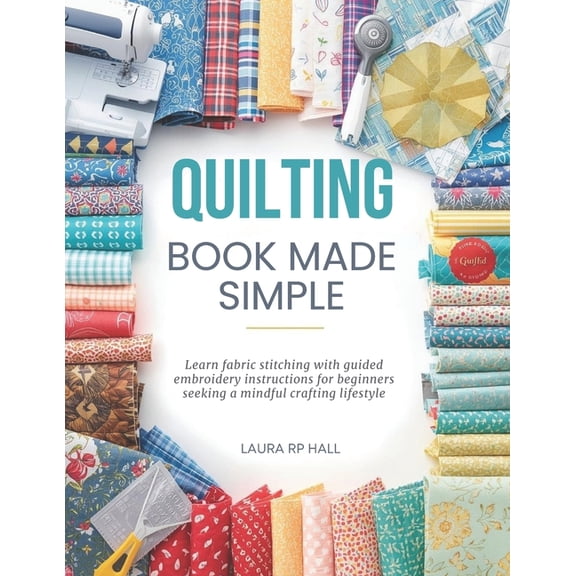 Quilting Book Made Simple: Learn fabric stitching with guided embroidery instructions for beginners seeking a mindful cr, (Paperback)
