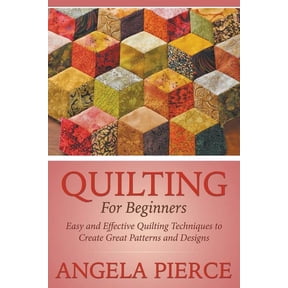Quilting For Beginners: Easy and Effective Quilting Techniques to Create Great Patterns and Designs, (Paperback)