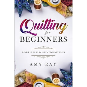 Quilting For Beginners: Learn to Quilt in Just a Few Easy Steps, (Paperback)