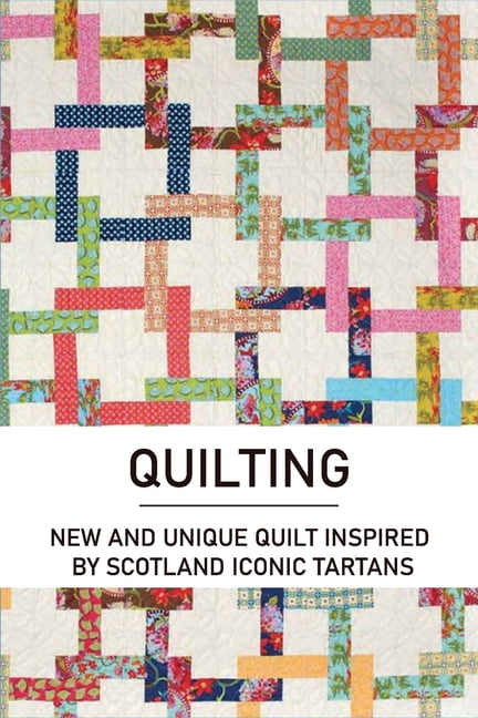 Quilting : New And Unique Quilt Inspired By Scotland Iconic Tartans:  Quilting Books And Patterns (Paperback)