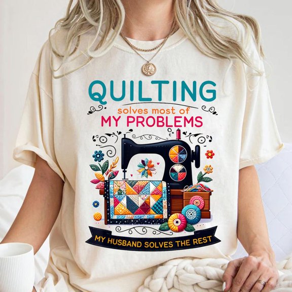 Quilting T-Shirt - "Quilting Solves Most of My Problems" Sewing and Quilting Women SWEATSHIRT All Size S-5XL