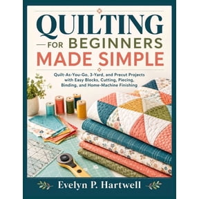 Quilting for Beginners Made Simple: Quilt-As-You-Go, 3-Yard, and Precut Projects with Easy Blocks, Cutting, Piecing, Bin, (Paperback)