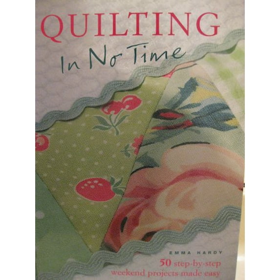 Pre-Owned Quilting in No Time: 50 Step-by-step Weekend Projects Made Easy by Emma Hardy (2009-05-04) (Hardcover) 1607515237 9781607515234