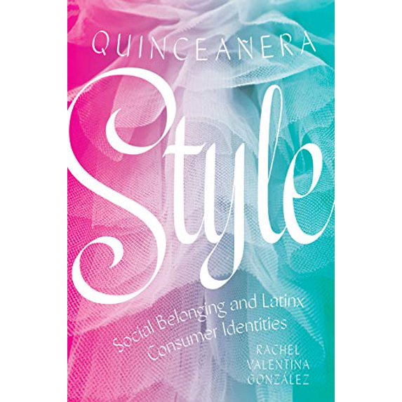 Pre-Owned Quinceañera Style: Social Belonging and Latinx Consumer Identities (Paperback) 1477319697 9781477319697