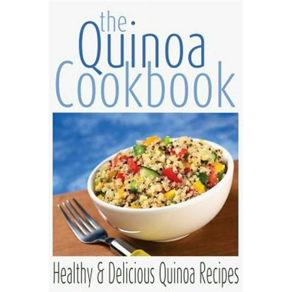 Quinoa Cookbook : Healthy and Delicious Quinoa Recipes