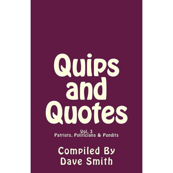 Quips and Quotes Vol. 3: Patriots, Politicians & Pundits (Paperback)