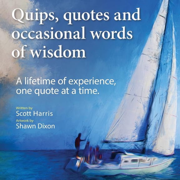 Quips, quotes and occasional words of wisdom: A lifetime of experiences, one quote at a time. (Paperback)