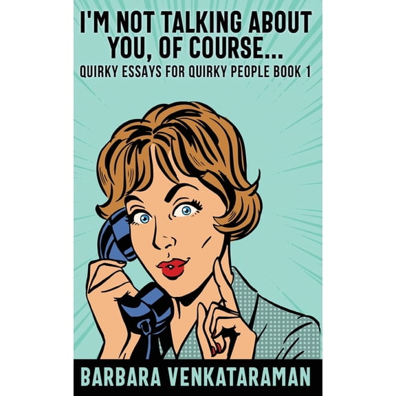 Quirky Essays for Quirky People I'm Not Talking About You, Of Course..., Book 1, (Hardcover)