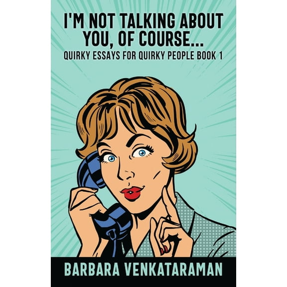 Quirky Essays for Quirky People I'm Not Talking About You, Of Course..., Book 1, (Paperback)