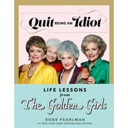 The Golden Girls Life Quit Being an Idiot Life Lessons from the Golden Girls, Hardcover