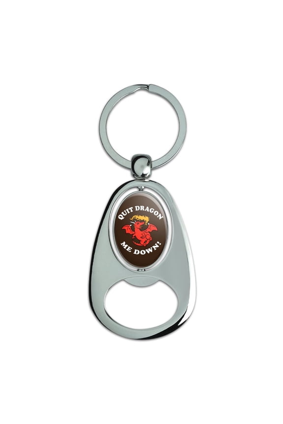 Quit Dragon Dragging Me Down Funny Humor Keychain Chrome Metal Spinning Oval Bottle Opener