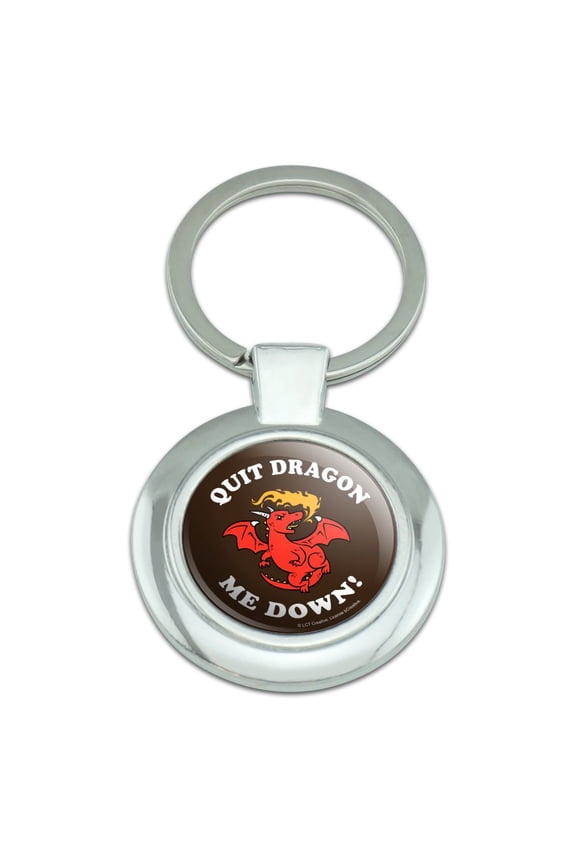 Quit Dragon Dragging Me Down Funny Humor Keychain Classy Round Chrome Plated Metal