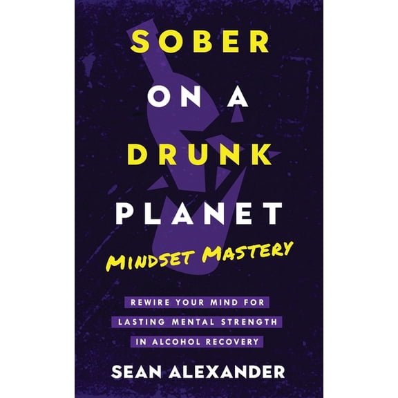 Quit Lit Sobriety Sober On A Drunk Planet: Mindset Mastery. Rewire Your Mind For Lasting Mental Strength In Alcohol Recovery, Book 4, (Paperback)