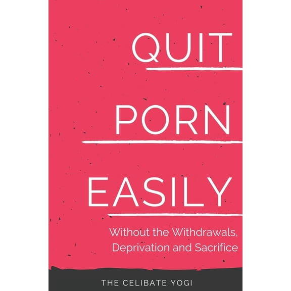 Quit Porn Easily: Beat the Addiction Forever-Without the Cold Showers, Withdrawal Symptoms, Deprivation and Sacrifice, (Paperback)