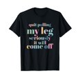 Quit Pulling My Leg Stop Pulling My Leg Amputee Funny TShirt