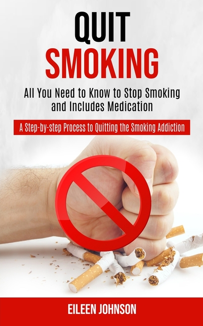Quit Smoking: A Step-by-step Process to Quitting the Smoking Addiction ...