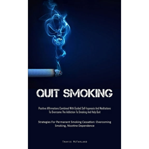 Quit Smoking: Positive Affirmations Combined With Guided Self-hypnosis And Meditations To Overcome The Addiction To Smok, (Paperback)