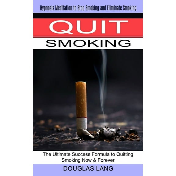 Quit Smoking: The Ultimate Success Formula to Quitting Smoking Now & Forever (Hypnosis Meditation to Stop Smoking an, (Paperback)