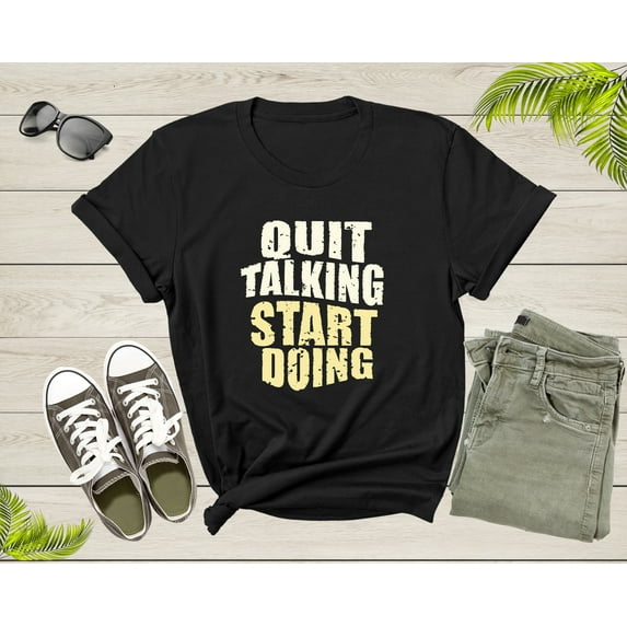 Quit Talking Start Doing Motivational Incentive Triggering T-Shirt Quote Lover Gift T Shirt for Men Women Kids Boys Girls Teens Tshirt