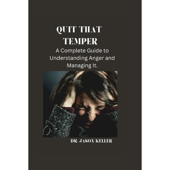 Quit That Temper: A Complete Guide to Understanding Anger and Managing It (Paperback)