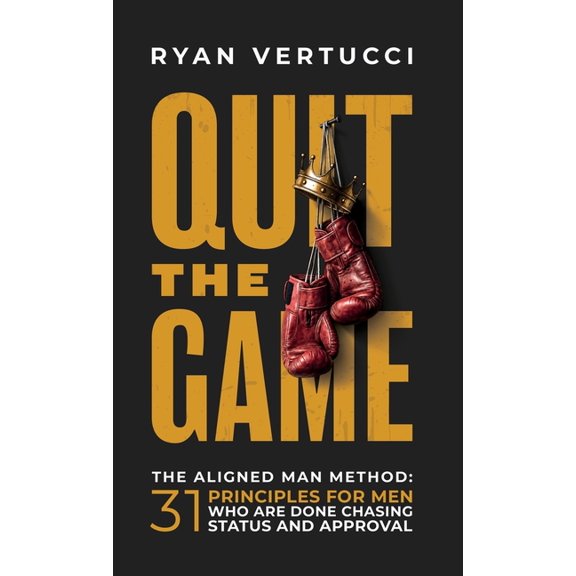 Quit The Game: The Aligned Man Method: 31 Principles for Men Who are Done Chasing Status and Approval, (Hardcover)