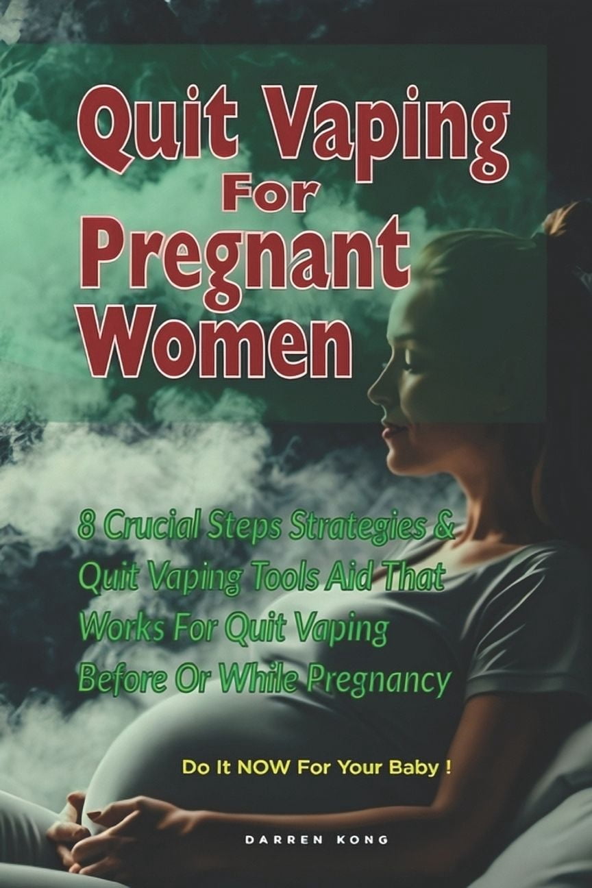 best way to quit vaping while pregnant Quit Vaping for Pregnant Women: 8 Crucial Steps Strategies And Quit Vaping  Tools Aid That Works For Quit Vaping Before O, (Paperback)