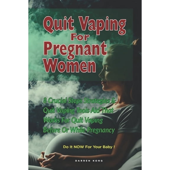 Quit Vaping for Pregnant Women: 8 Crucial Steps Strategies And Quit Vaping Tools Aid That Works For Quit Vaping Before O, (Paperback)