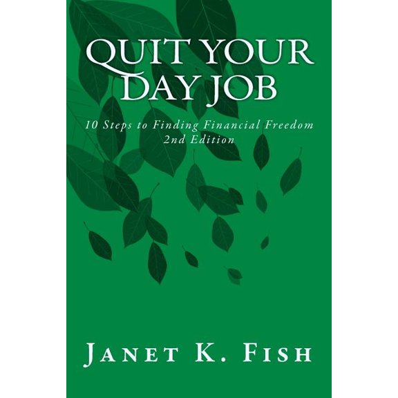 Quit Your Day Job - 2nd Edition: 10 Steps to Finding Financial Freedom (Paperback)