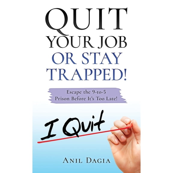 Quit Your Job Or Stay Trapped!: Escape the 9-to-5 Prison Before It's Too Late!, (Paperback)