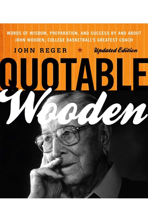 Quotable Quotable Wooden: Words of Wisdom, Preparation, and Success By and About John Wooden, College Basketball's Greatest Coach, (Paperback)