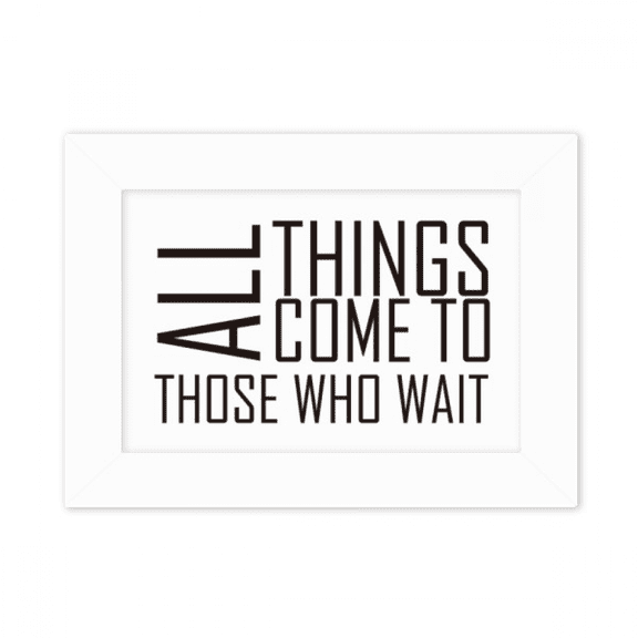 Quote All Things Come To Those Who Wait Photo Mount Frame Picture Art Painting Desktop 5x7 inch