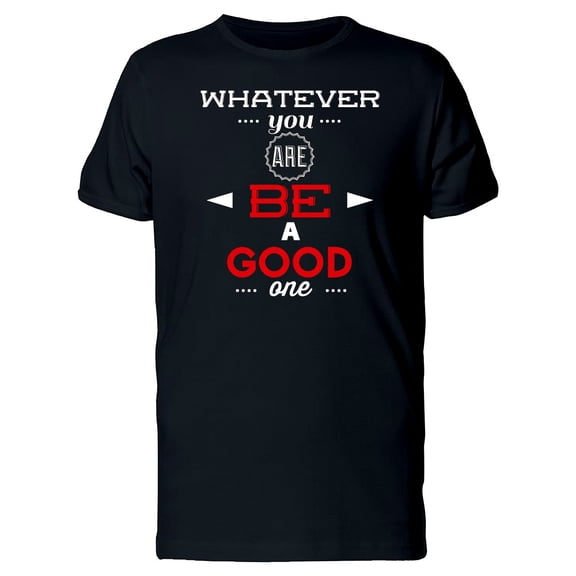 Quote Be A Good One Tee Men's -Image by Shutterstock