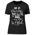 thumbnail image 1 of Quote: Be The Change You Wish T-Shirt Women -Image by Shutterstock, Female XX-Large, 1 of 2