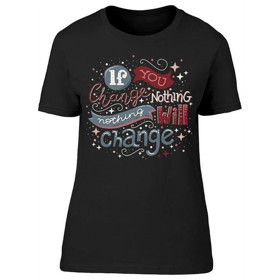 Quote: If You Change Nothing.. T-Shirt Women -Image by Shutterstock, Female Medium