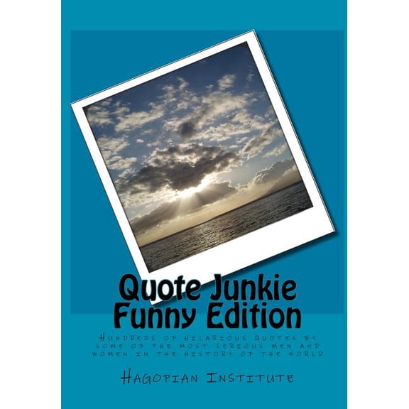 Quote Junkie Funny Edition: Hundreds Of Hilarious Quotes By Some Of The Most Serious Men And Women (Paperback) by Hagopian Institute