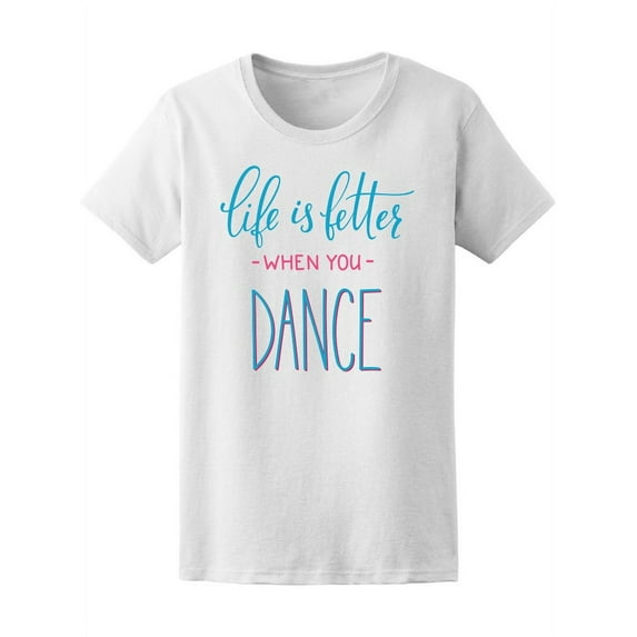 Quote Life Is Better When You Dance T-Shirt Women -Image by Shutterstock, Female Small