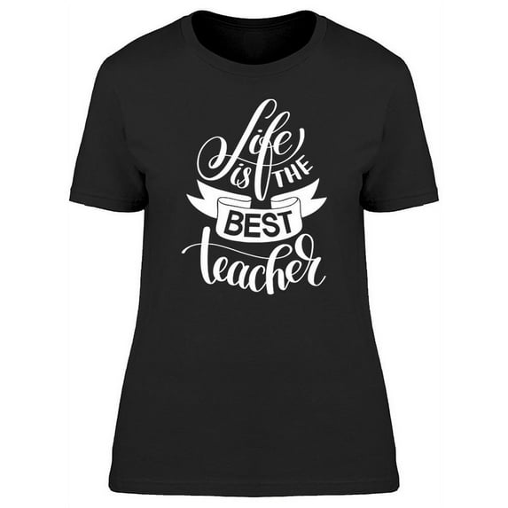 Quote Life Is The Best Teacher T-Shirt Women -Image by Shutterstock, Female 3X-Large